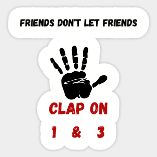 Friends don't let Friends Clap on 1 & 3 Sticker